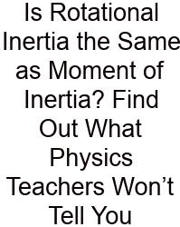 Is Rotational Inertia The Same As Moment Of Inertia? Find Out What Physics Teachers Won’t Tell You