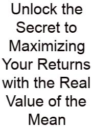 Unlock The Secret To Maximizing Your Returns With The Real Value Of The Mean