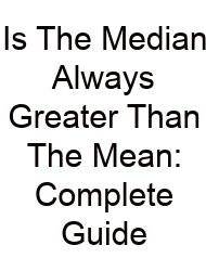 Is The Median Always Greater Than The Mean: Complete Guide