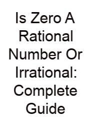 Is Zero A Rational Number Or Irrational: Complete Guide