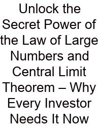 Unlock The Secret Power Of The Law Of Large Numbers And Central Limit Theorem – Why Every Investor Needs It Now