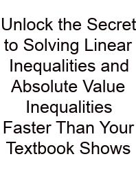 Unlock The Secret To Solving Linear Inequalities And Absolute Value Inequalities Faster Than Your Textbook Shows