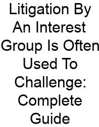 Litigation By An Interest Group Is Often Used To Challenge: Complete Guide