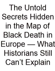 The Untold Secrets Hidden In The Map Of Black Death In Europe — What Historians Still Can’t Explain