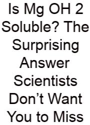 Is Mg OH 2 Soluble? The Surprising Answer Scientists Don’t Want You To Miss