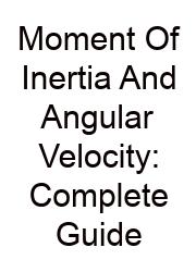 Moment Of Inertia And Angular Velocity: Complete Guide