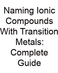 Naming Ionic Compounds With Transition Metals: Complete Guide