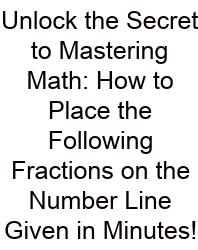 Unlock The Secret To Mastering Math: How To Place The Following Fractions On The Number Line Given In Minutes!