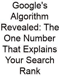 Google's Algorithm Revealed: The One Number That Explains Your Search Rank