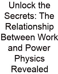 Unlock The Secrets: The Relationship Between Work And Power Physics Revealed