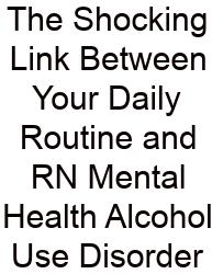 The Shocking Link Between Your Daily Routine And RN Mental Health Alcohol Use Disorder