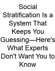 Social Stratification Is A System That Keeps You Guessing—Here's What Experts Don't Want You To Know