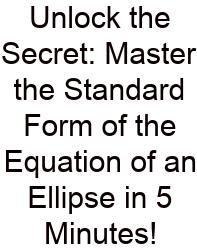 Unlock The Secret: Master The Standard Form Of The Equation Of An Ellipse In 5 Minutes!