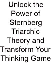 Unlock The Power Of Sternberg Triarchic Theory And Transform Your Thinking Game