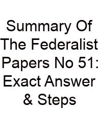 Summary Of The Federalist Papers No 51: Exact Answer & Steps