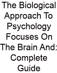 The Biological Approach To Psychology Focuses On The Brain And: Complete Guide