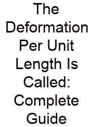 The Deformation Per Unit Length Is Called: Complete Guide