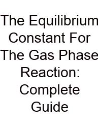 The Equilibrium Constant For The Gas Phase Reaction: Complete Guide