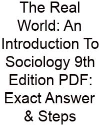 The Real World: An Introduction To Sociology 9th Edition PDF: Exact Answer & Steps