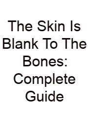 The Skin Is Blank To The Bones: Complete Guide
