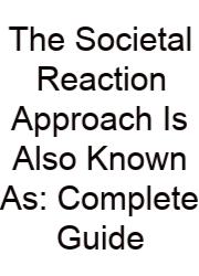 The Societal Reaction Approach Is Also Known As: Complete Guide