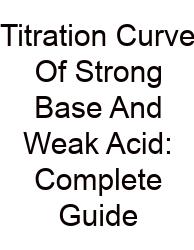 Titration Curve Of Strong Base And Weak Acid: Complete Guide