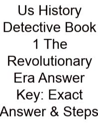 Us History Detective Book 1 The Revolutionary Era Answer Key: Exact Answer & Steps