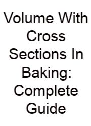 Volume With Cross Sections In Baking: Complete Guide