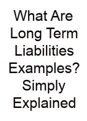 What Are Long Term Liabilities Examples? Simply Explained
