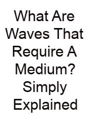 What Are Waves That Require A Medium? Simply Explained