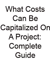 What Costs Can Be Capitalized On A Project: Complete Guide