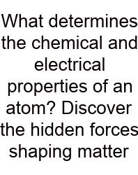 What Determines The Chemical And Electrical Properties Of An Atom? Discover The Hidden Forces Shaping Matter