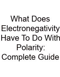 What Does Electronegativity Have To Do With Polarity: Complete Guide