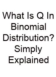 What Is Q In Binomial Distribution? Simply Explained