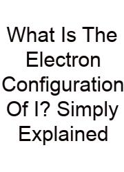 What Is The Electron Configuration Of I? Simply Explained