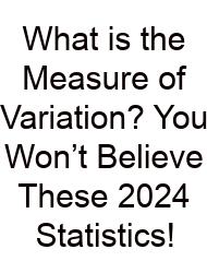 What Is The Measure Of Variation? You Won’t Believe These 2024 Statistics!
