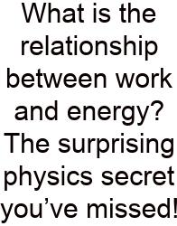 What Is The Relationship Between Work And Energy? The Surprising Physics Secret You’ve Missed!
