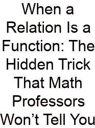 When A Relation Is A Function: The Hidden Trick That Math Professors Won’t Tell You