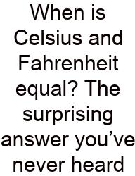When Is Celsius And Fahrenheit Equal? The Surprising Answer You’ve Never Heard