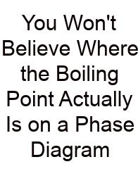 You Won't Believe Where The Boiling Point Actually Is On A Phase Diagram
