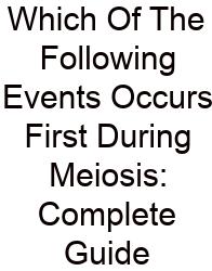 Which Of The Following Events Occurs First During Meiosis: Complete Guide