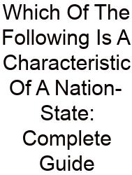 Which Of The Following Is A Characteristic Of A Nation-State: Complete Guide