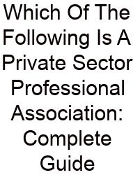 Which Of The Following Is A Private Sector Professional Association: Complete Guide