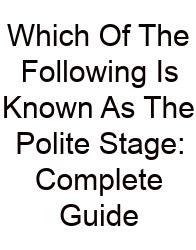 Which Of The Following Is Known As The Polite Stage: Complete Guide