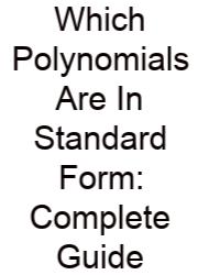 Which Polynomials Are In Standard Form: Complete Guide