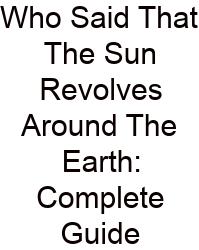 Who Said That The Sun Revolves Around The Earth: Complete Guide
