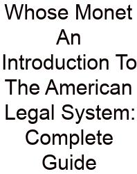 Whose Monet An Introduction To The American Legal System: Complete Guide