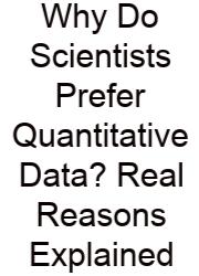 Why Do Scientists Prefer Quantitative Data? Real Reasons Explained