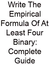 Write The Empirical Formula Of At Least Four Binary: Complete Guide