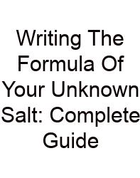 Writing The Formula Of Your Unknown Salt: Complete Guide